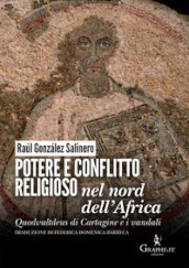 Potere e conflitto religioso nel nord dell Africa. Quodvultdeus di Cartagine e i vandali