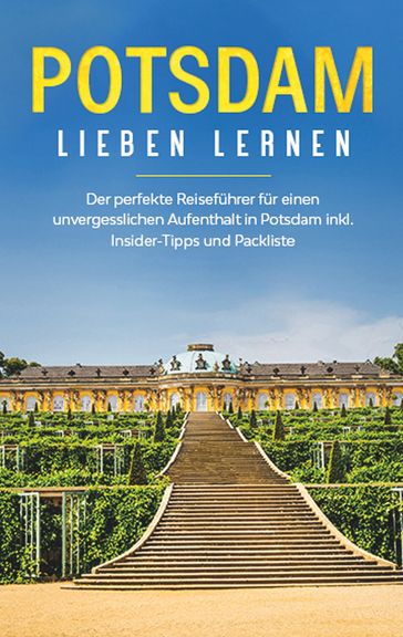 Potsdam lieben lernen: Der perfekte Reiseführer für einen unvergesslichen Aufenthalt in Potsdam inkl. Insider -Tipps und Packliste - Laura Blumenberg