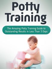 Potty Training: The Amazing Potty Training Guide to Outstanding Results in Less Than 3 Days
