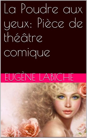 La Poudre aux yeux: Pièce de théâtre comique - Eugène Labiche