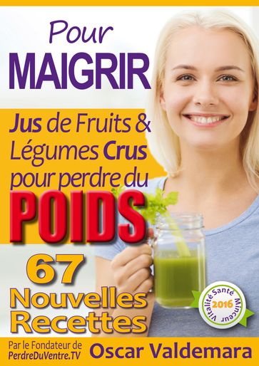 Pour Maigrir: 67 recettes faciles de Jus de Fruits et de Légumes Crus Détox pour perdre du poids - Oscar VALDEMARA