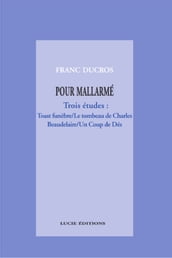 Pour Mallarmé. Trois études : Toast funèbre / Le tombeau de Charles Beaudelaire / Un Coup de Dés