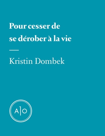 Pour cesser de se dérober à la vie - Kristin Dombek