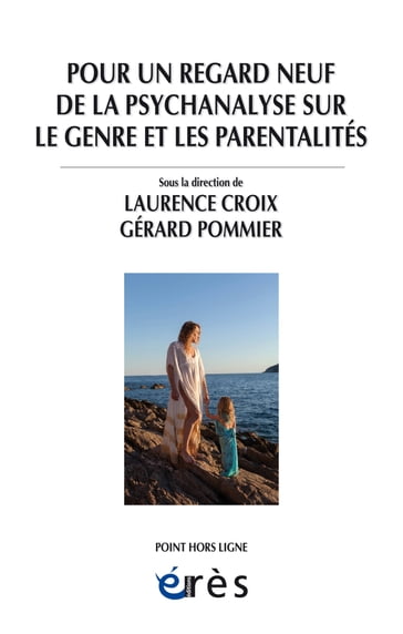 Pour un regard neuf de la psychanalyse sur le genre et les parentalités - Gérard Pommier - Laurence Croix