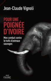 Pour une poignée d ivoire - Mon combat contre le trafic d animaux sauvages