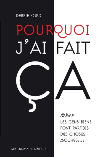 Pourquoi j'ai fait ça : Même les gens biens font parfois des choses moches... - Debbie Ford