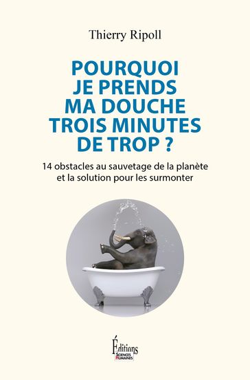 Pourquoi je prends ma douche trois minutes de trop ? - 14 obstacles au sauvetage de la planète et la solution pour les surmonter - Thierry Ripoll