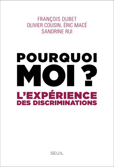 Pourquoi moi ?. L'expérience des discriminations - Eric Macé - François Dubet - Olivier COUSIN - Sandrine Rui