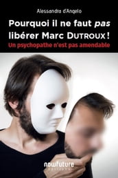 Pourquoi il ne faut pas libérer Marc Dutroux!