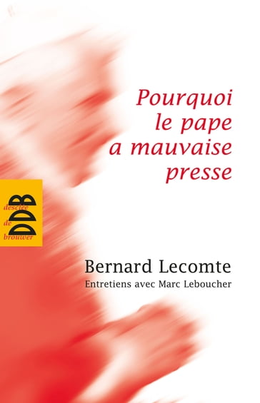 Pourquoi le pape a mauvaise presse - Bernard Lecomte - Marc Leboucher