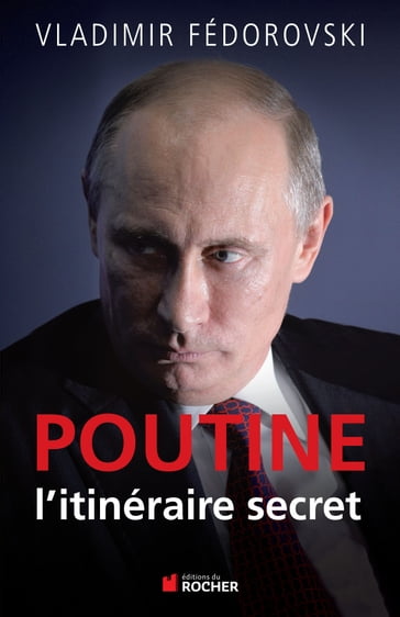 Poutine, l'itineraire secret - Vladimir Fédorovski