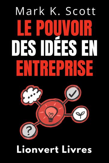 Le Pouvoir Des Idées En Entreprise - Lionvert Livres - Mark K. Scott