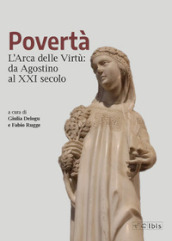 Povertà. L arca delle virtù da Agostino al XXI secolo