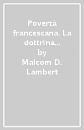 Povertà francescana. La dottrina dell assoluta povertà di Cristo e degli apostoli nell Ordine francescano (1210-1323)