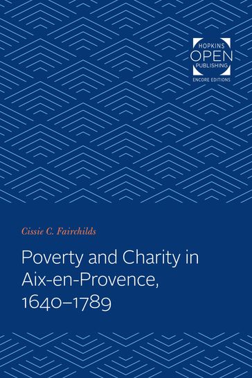 Poverty and Charity in Aix-en-Provence, 1640-1789 - Cissie C. Fairchilds