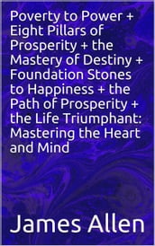 Poverty to Power + Eight Pillars of Prosperity + the Mastery of Destiny + Foundation Stones to Happiness + the Path of Prosperity + the Life Triumphant: Mastering the Heart and Mind