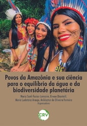 Povos da Amazônia e sua ciência para o equilíbrio da água e da biodiversidade planetária