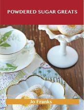 Powdered Sugar Greats: Delicious Powdered Sugar Recipes, The Top 100 Powdered Sugar Recipes
