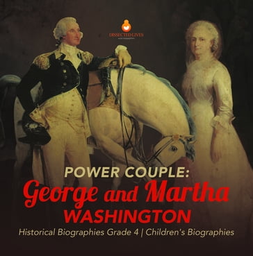 Power Couple : George and Martha Washington   Historical Biographies Grade 4   Children's Biographies - Dissected Lives