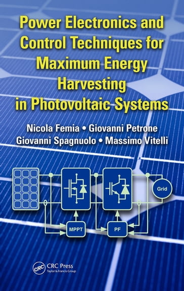 Power Electronics and Control Techniques for Maximum Energy Harvesting in Photovoltaic Systems - Giovanni Petrone - Giovanni Spagnuolo - Massimo Vitelli - Nicola Femia