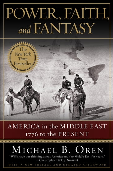 Power, Faith, and Fantasy: America in the Middle East: 1776 to the Present - Michael B. Oren