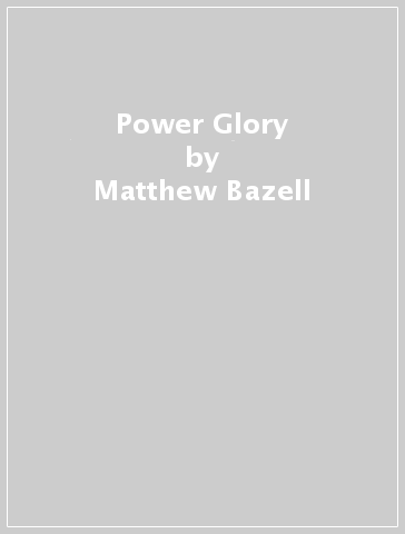 Power & Glory - Matthew Bazell
