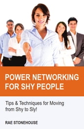 Power Networking for Shy People: Tips & Techniques for Moving from Shy to Sly!