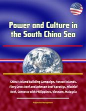 Power and Culture in the South China Sea: China s Island Building Campaign, Paracel Islands, Fiery Cross Reef and Johnson Reef Spratlys, Mischief Reef, Contests with Philippines, Vietnam, Malaysia