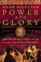 Power and Glory: Jacobean England and the Making of the King James Bible (Text only)
