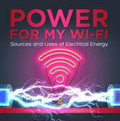 Power for My Wi-Fi : Sources and Uses of Electrical Energy   Physics for Grade 2   Children s Physics Books
