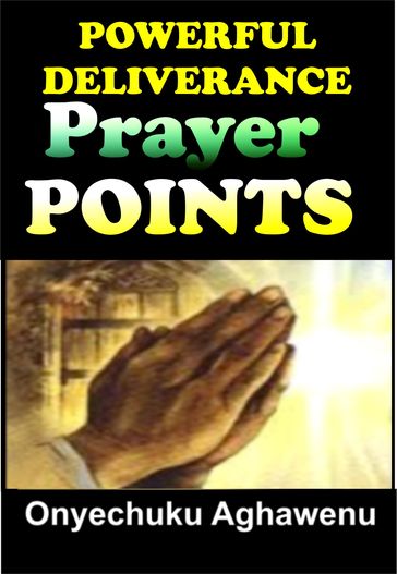 Powerful Deliverance Prayer Points - Onyechuku Aghawenu Ph.D