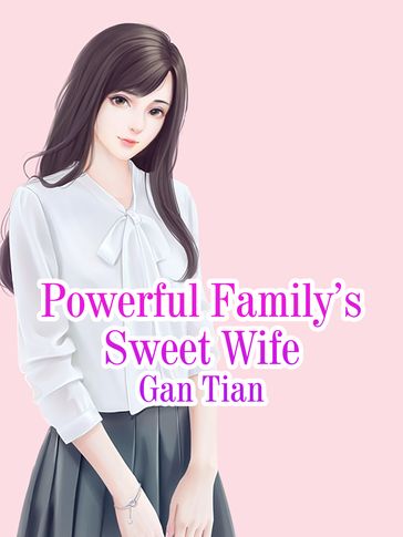 Powerful Family's Sweet Wife - Gan Tian - Lemon Novel