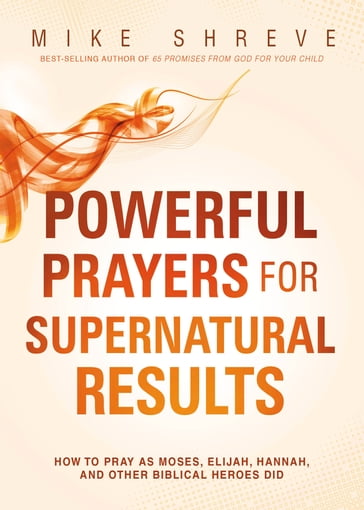 Powerful Prayers for Supernatural Results - Mike Shreve