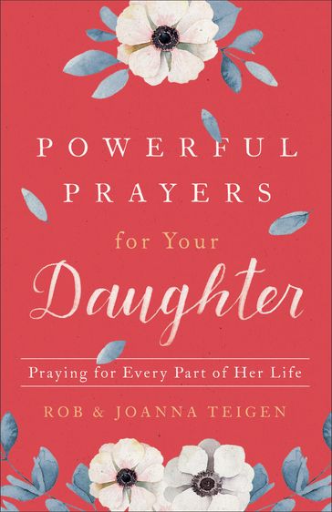 Powerful Prayers for Your Daughter - Joanna Teigen - Rob Teigen