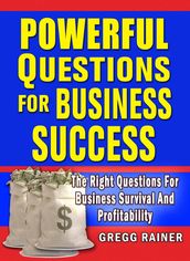 Powerful Questions for Business Success: The Right Questions for Business Survival and Profitability