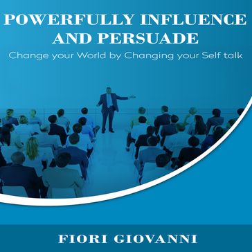Powerfully Influence and Persuade People - Giovanni Fiori