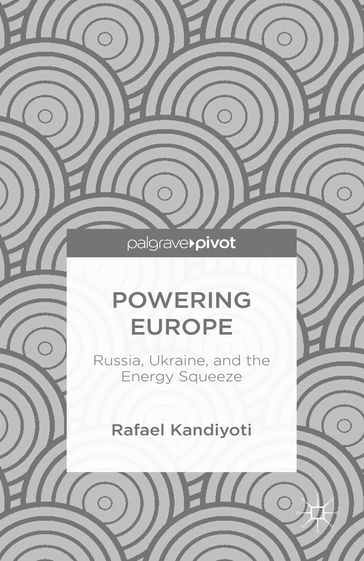 Powering Europe: Russia, Ukraine, and the Energy Squeeze - Rafael Kandiyoti