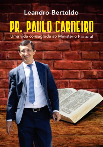Pr. Paulo Carneiro - Uma Vida Consagrada ao Ministério Pastoral - Leandro Bertoldo