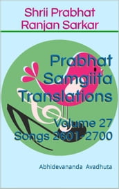 Prabhat Samgiita Translations: Volume 27 (Songs 2601-2700)