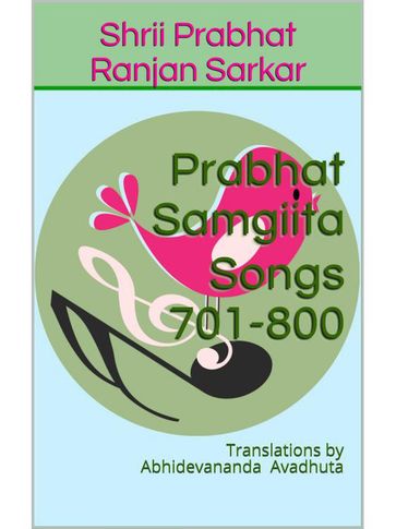 Prabhat Samgiita  Songs 701-800: Translations by Abhidevananda Avadhuta - Shrii Prabhat Ranjan Sarkar