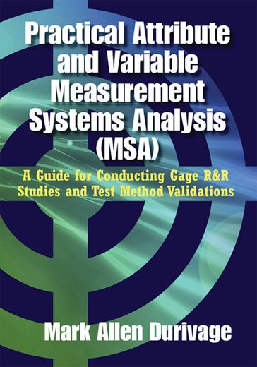 Practical Attribute and Variable Measurement Systems Analysis (MSA) - Mark Allen Durivage