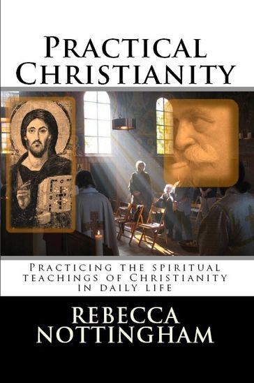 Practical Christianity: Applying the spiritual teachings of Christianity in daily life - Rebecca Nottingham