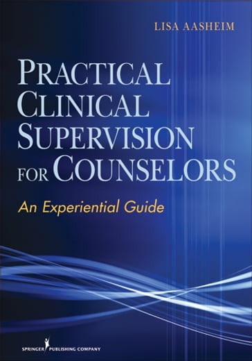 Practical Clinical Supervision for Counselors - Lisa Aasheim - PhD - NCC - ACS