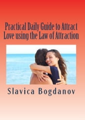 Practical Daily Guide to Attract Love using the Law of Attraction: Learn to unleash your power to meet the man or woman of your dreams