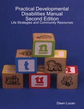 Practical Developmental Disabilities Manual Second Edition: Life Strategies and Community Resources