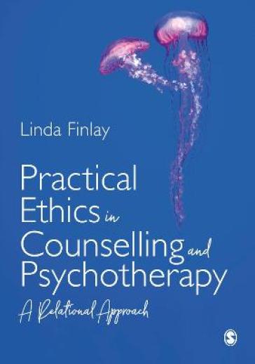 Practical Ethics in Counselling and Psychotherapy - Linda Finlay