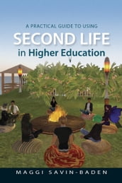 A Practical Guide To Using Second Life In Higher Education