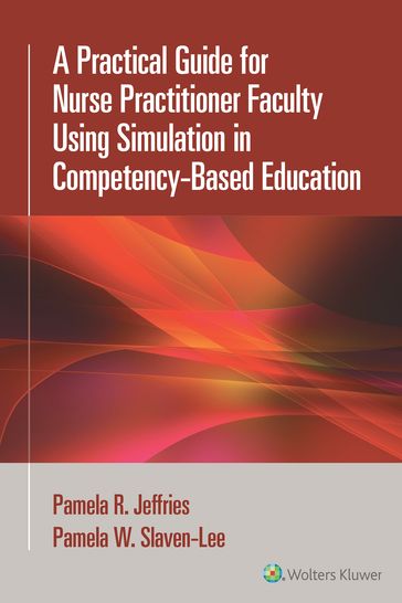 A Practical Guide for Nurse Practitioner Faculty Using Simulation in Competency-Based Education - Pamela R. Jeffries - Pamela Slaven-Lee