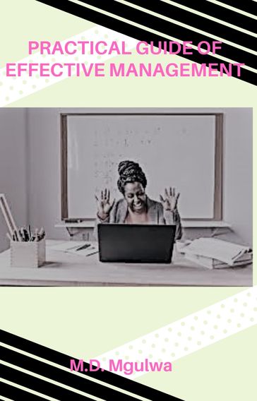 Practical Guide of Effective Management - Monwabisi Mgulwa