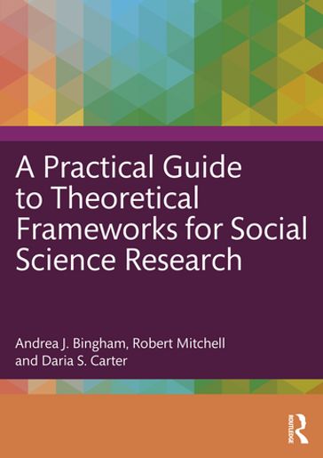 A Practical Guide to Theoretical Frameworks for Social Science Research - Andrea J. Bingham - Robert Mitchell - Daria S. Carter